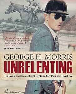 Goerge H. Morris - Unrelenting - The Real Story